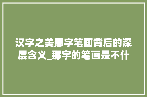 汉字之美那字笔画背后的深层含义_那字的笔画是不什么意思