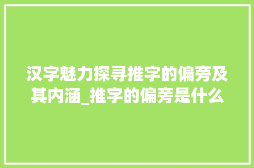 汉字魅力探寻推字的偏旁及其内涵_推字的偏旁是什么意思