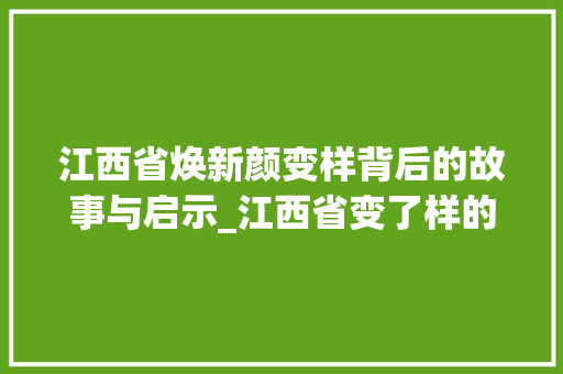江西省焕新颜变样背后的故事与启示_江西省变了样的意思的字
