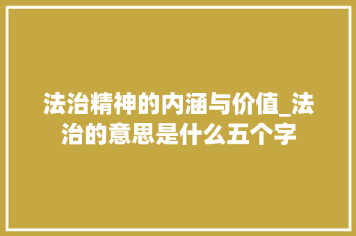 法治精神的内涵与价值_法治的意思是什么五个字
