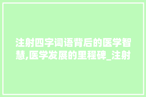 注射四字词语背后的医学智慧,医学发展的里程碑_注射的四字词语意思  第1张