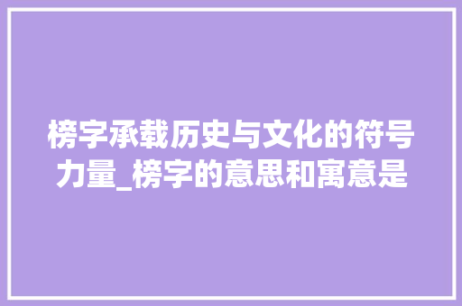 榜字承载历史与文化的符号力量_榜字的意思和寓意是什么