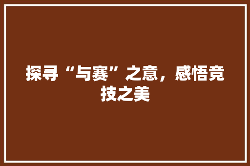 探寻“与赛”之意，感悟竞技之美