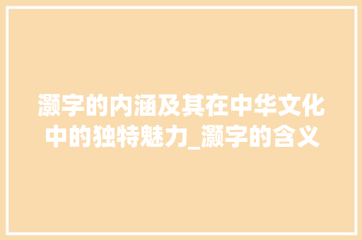灏字的内涵及其在中华文化中的独特魅力_灏字的含义是什么意思暄  第1张