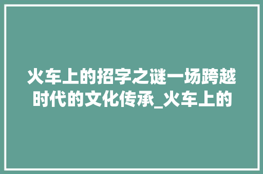 火车上的招字之谜一场跨越时代的文化传承_火车上的招字是什么意思