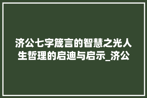 济公七字箴言的智慧之光人生哲理的启迪与启示_济公的七字箴言是什么意思