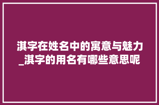 淇字在姓名中的寓意与魅力_淇字的用名有哪些意思呢  第1张