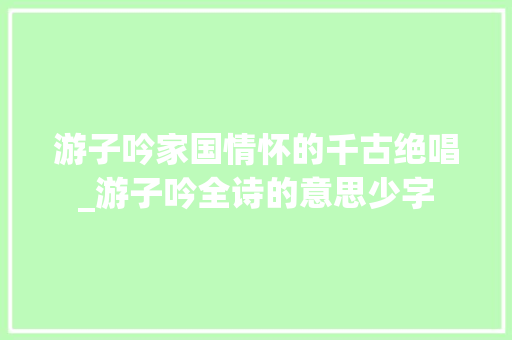 游子吟家国情怀的千古绝唱_游子吟全诗的意思少字