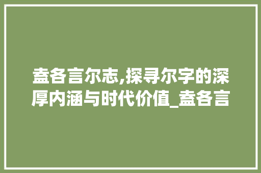 盍各言尔志,探寻尔字的深厚内涵与时代价值_盍各言尔志的尔字的意思