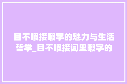目不暇接暇字的魅力与生活哲学_目不暇接词里暇字的意思