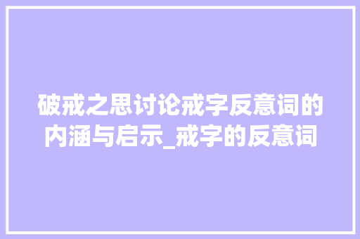 破戒之思讨论戒字反意词的内涵与启示_戒字的反意词是什么意思
