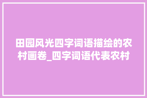 田园风光四字词语描绘的农村画卷_四字词语代表农村的意思