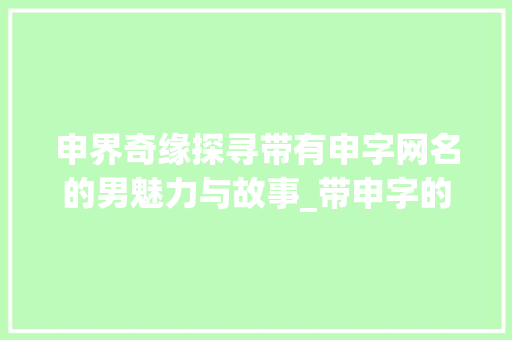 申界奇缘探寻带有申字网名的男魅力与故事_带申字的有意思网名男