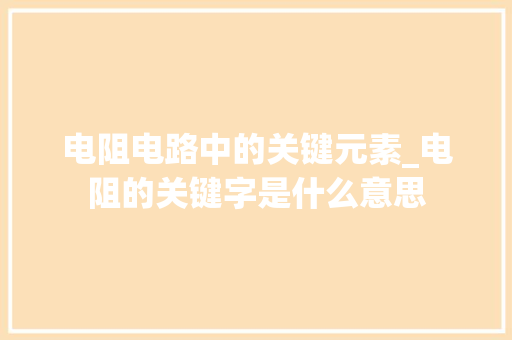 电阻电路中的关键元素_电阻的关键字是什么意思