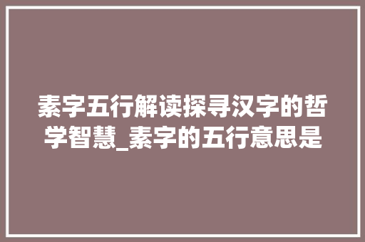 素字五行解读探寻汉字的哲学智慧_素字的五行意思是什么