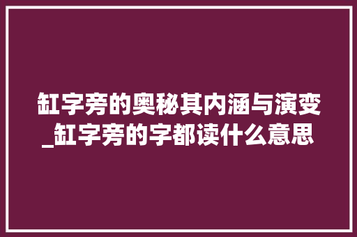 缸字旁的奥秘其内涵与演变_缸字旁的字都读什么意思