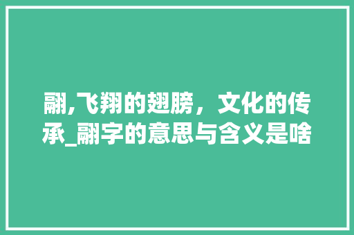 翮,飞翔的翅膀，文化的传承_翮字的意思与含义是啥呢