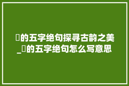 苾的五字绝句探寻古韵之美_苾的五字绝句怎么写意思