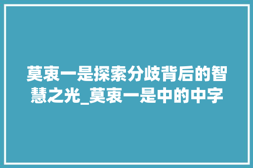 莫衷一是探索分歧背后的智慧之光_莫衷一是中的中字的意思