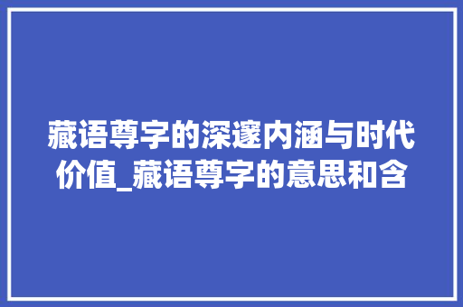 藏语尊字的深邃内涵与时代价值_藏语尊字的意思和含义是