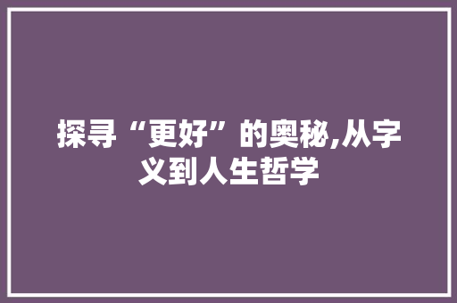 探寻“更好”的奥秘,从字义到人生哲学