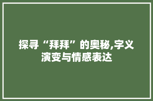 探寻“拜拜”的奥秘,字义演变与情感表达