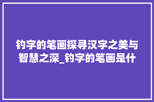 钓字的笔画探寻汉字之美与智慧之深_钓字的笔画是什么意思啊
