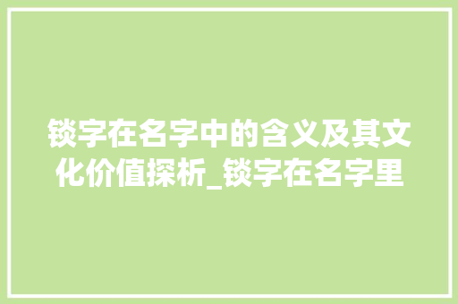 锬字在名字中的含义及其文化价值探析_锬字在名字里的意思解释