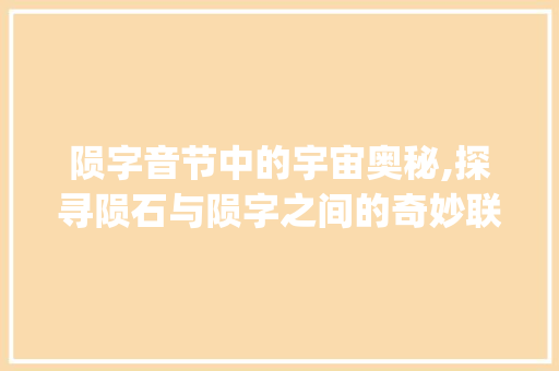 陨字音节中的宇宙奥秘,探寻陨石与陨字之间的奇妙联系_陨字的音节是什么意思呀