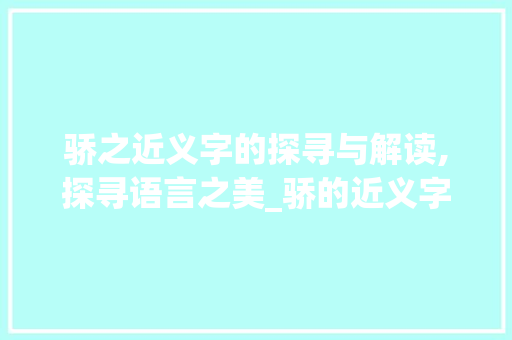 骄之近义字的探寻与解读,探寻语言之美_骄的近义字是啥子意思啊