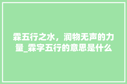 霖五行之水，润物无声的力量_霖字五行的意思是什么