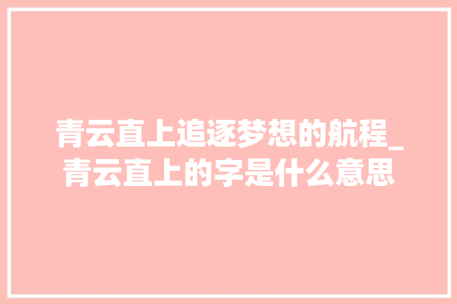 青云直上追逐梦想的航程_青云直上的字是什么意思