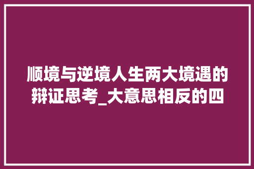 顺境与逆境人生两大境遇的辩证思考_大意思相反的四字词语