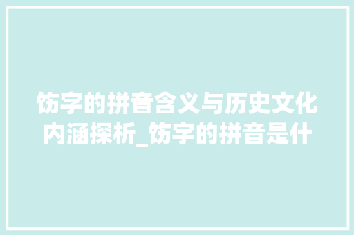 饬字的拼音含义与历史文化内涵探析_饬字的拼音是什么意思