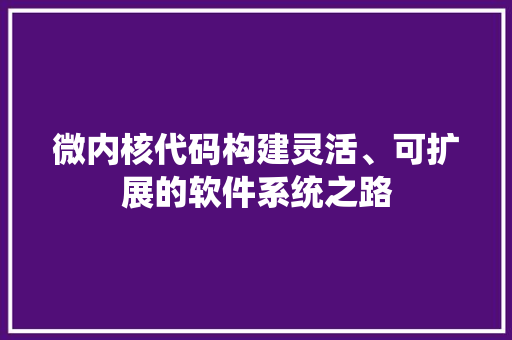 微内核代码构建灵活、可扩展的软件系统之路