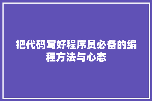 把代码写好程序员必备的编程方法与心态