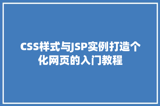CSS样式与JSP实例打造个化网页的入门教程