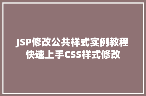 JSP修改公共样式实例教程快速上手CSS样式修改